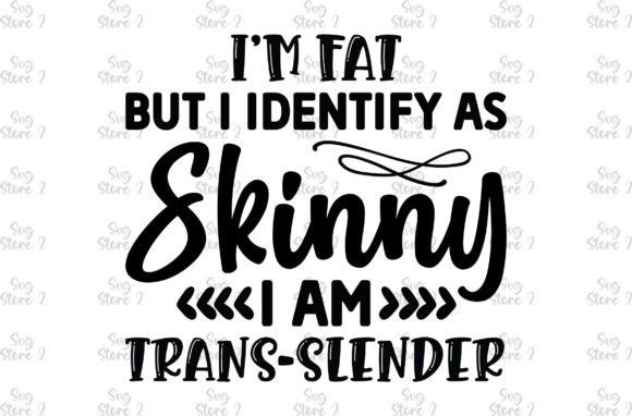 I m Fat but I Identify As Skinny I Am Tr